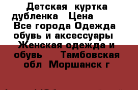 Детская  куртка-дубленка › Цена ­ 850 - Все города Одежда, обувь и аксессуары » Женская одежда и обувь   . Тамбовская обл.,Моршанск г.